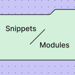 Snippets vs. modules. Their key benefits and differences